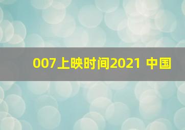 007上映时间2021 中国